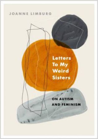 Letters To My Weird Sisters by Joanna Limburg