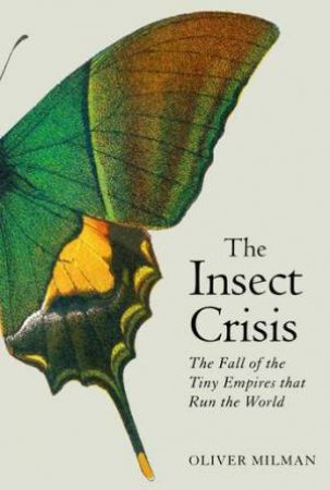 The Insect Crisis by Oliver Milman