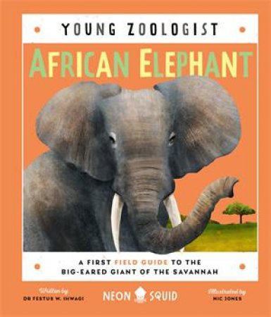 African Elephant (Young Zoologist) by Ihwagi, Dr Festus W. & Jones, Nic