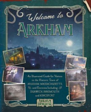 Welcome to Arkham: The Complete Guide to the World of Arkham Horror