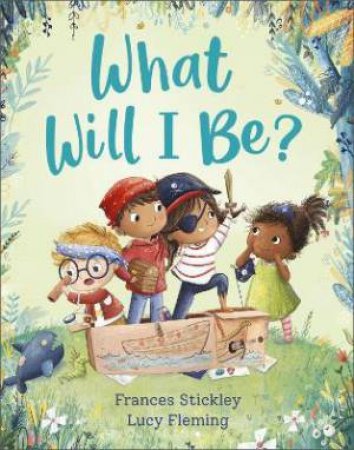 What Will I Be? by Frances Stickley & Lucy Fleming