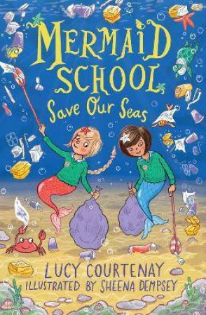 Mermaid School: Save Our Seas! by Lucy Courtenay & Sheena Dempsey