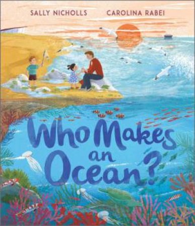 Who Makes an Ocean? by Sally Nicholls & Carolina Rabei