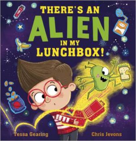 There's an Alien in My Lunchbox! by Tessa Gearing & Chris Jevons