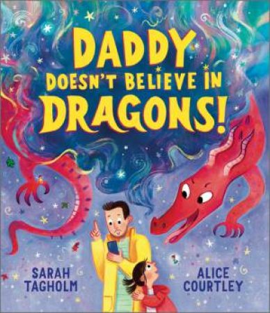 Daddy Doesn't Believe in Dragons by Sarah Tagholm & Alice Courtley