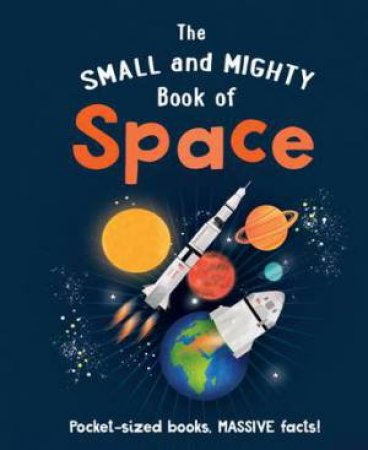 The Small And Mighty Book Of Space by Mike Goldsmith