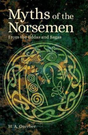 Myths Of The Norsemen by Helene Adeline Guerber
