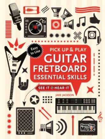 Pick Up & Play: Guitar Fretboard Essential Skills by Jake Jackson