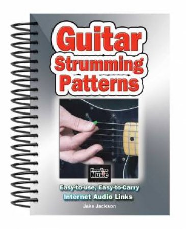 Guitar Strumming Patterns: Easy-To-Use, Easy-To-Carry by Jake Jackson & Phil Dawson