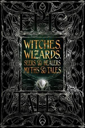Flame Tree Classics: Witches, Wizards, Seers And Healers, Myths And Tales by Various