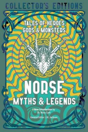 Norse Myths & Legends: Tales of Heroes, Gods & Monsters (Collector's Edition) by J. K. Jackson