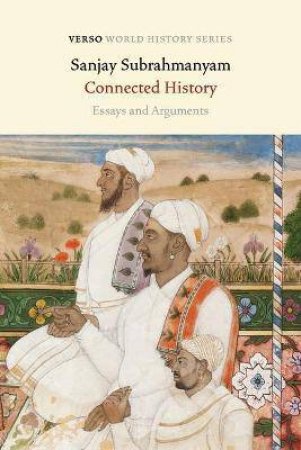 Connected History: Essays And Arguments by Sanjay Subrahmanyam