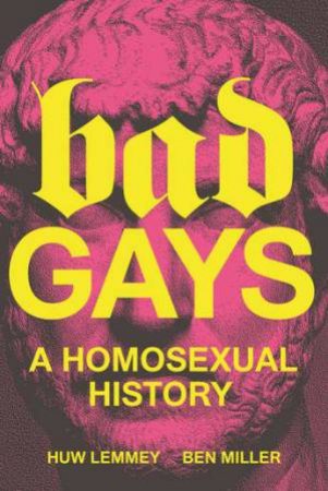Bad Gays by Ben Miller & Huw Lemmey & Huw Lemmey, Ben Miller