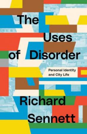 The Uses Of Disorder by Richard Sennett