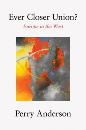 Ever Closer Union?: Europe In The West by Perry Anderson