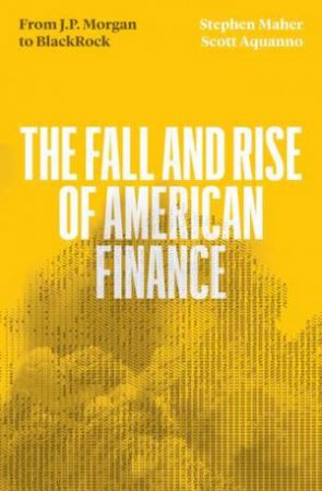 The Fall and Rise of American Finance by Stephen Maher and Scott Aquanno
