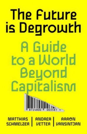 The Future Is Degrowth by Aaron Vansintjan & Andrea Vetter & Matthias Schmelzer