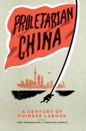 Proletarian China by Christian Sorace & Ivan Franceschini