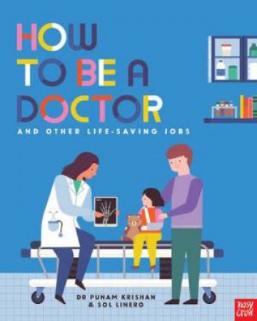 How To Be A Doctor And Other Life-Saving Jobs by Punam Krishan & Sol Linero
