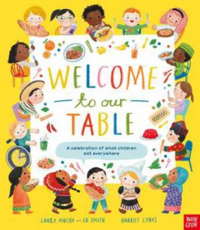 Welcome to Our Table: A Celebration of What Children Eat Everywhere by Laura Mucha & Harriet Lynas & Ed Smith