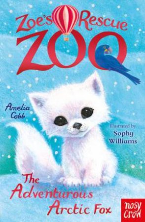 Zoe's Rescue Zoo: The Adventurous Arctic Fox by Amelia Cobb & Sophy Williams