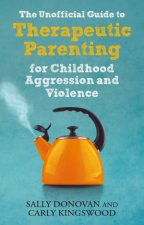 The Unofficial Guide to Therapeutic Parenting for Childhood Aggression