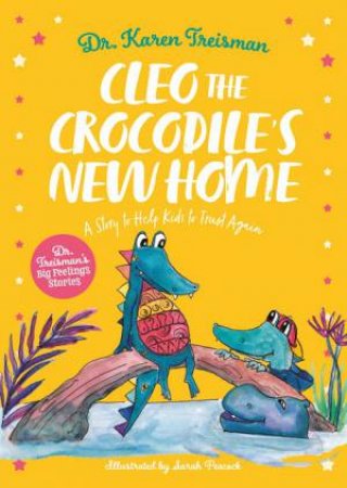 Cleo The Crocodile's New Home: A Story To Help Kids After Trauma by Dr Karen Treisman