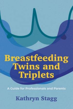Breastfeeding Twins and Triplets by Kathryn Stagg