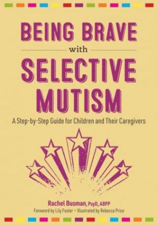 Being Brave with Selective Mutism by Rachel Busman & Lily Foster & Rebecca Price
