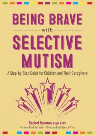 Being Brave with Selective Mutism by Rachel Busman & Lily Foster & Rebecca Price