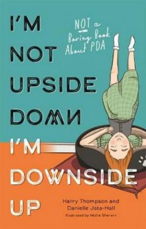 I'm Not Upside Down, I'm Downside Up by Danielle Jata-Hall & Harry Thompson & Mollie Sherwin