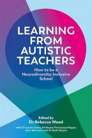 Learning From Autistic Teachers by Rebecca Wood & Ruth Moyse & Dr Laura Crane & Francesca Happe & Alan Morrison