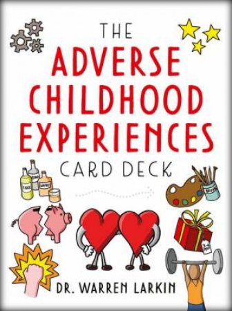 The Adverse Childhood Experiences Card Deck by Warren Larkin & Jon Dorsett