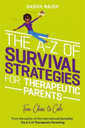 The A-Z Of Survival Strategies For Therapeutic Parents by Sarah Naish & Kath Grimshaw