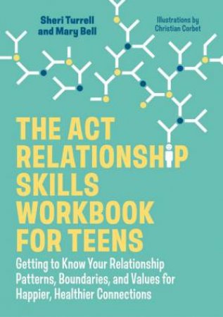 The ACT Relationship Skills Workbook for Teens by Sheri Turrell & Mary Bell & Christian Corbet