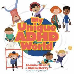 My Unique ADHD World by Joanne Steer & Claire Berry
