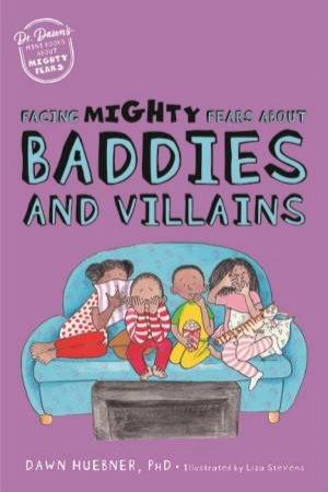 Facing Mighty Fears About Baddies and Villains by Dawn Huebner & Liza Stevens