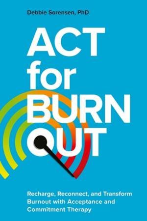 ACT for Burnout by Debbie Sorensen