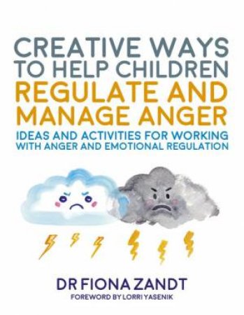 Creative Ways to Help Children Regulate and Manage Anger by Fiona Zandt & Richy K. Chandler & Lorri Yasenik