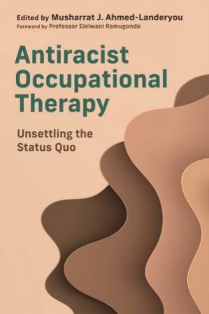 Antiracist Occupational Therapy by Musharrat J. Ahmed-Landeryou & Various