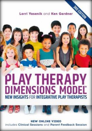 Play Therapy Dimensions Model 3/e by Lorri Yasenik & Ken Gardner & Karen Stagnitti & Athena A. Drewes