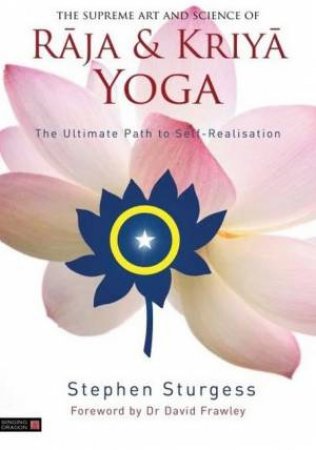 The Supreme Art and Science of Raja and Kriya Yoga by Stephen Sturgess & David Frawley