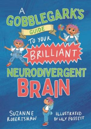 A Gobblegark's Guide to Your Brilliant Neurodivergent Brain by Suzanne Robertshaw & Lily Fossett