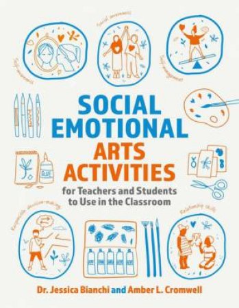 Social Emotional Arts Activities for Teachers and Students to Use in the Classroom by Dr. Jessica Bianchi & Amber L. Cromwell