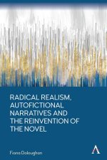 Radical Realism Autofictional Narratives And The Reinvention Of The Novel