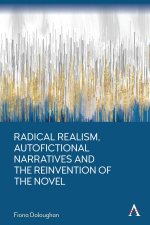 Radical Realism Autofictional Narratives And The Reinvention Of The Novel
