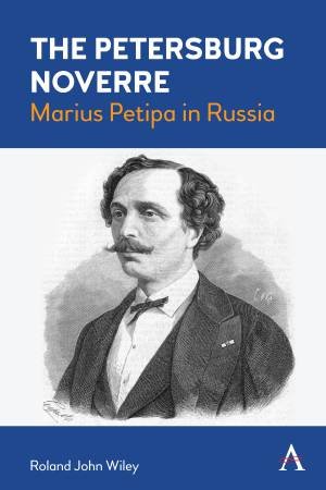The Petersburg Noverre: Marius Petipa in Russia by Roland John Wiley