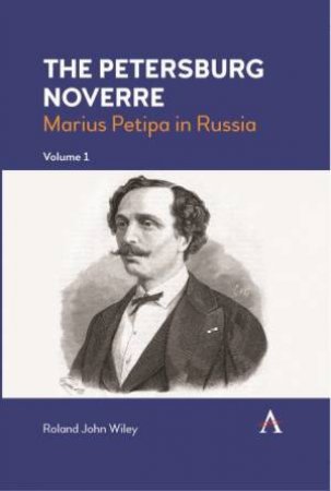 The Petersburg Noverre: Marius Petipa in Russia by Roland John Wiley