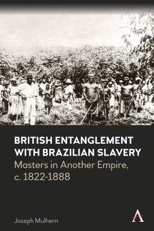 British Entanglement with Brazilian Slavery by Joseph Mulhern