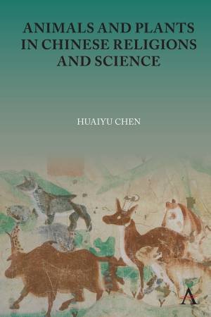 Animals and Plants in Chinese Religions and Science by Huaiyu Chen